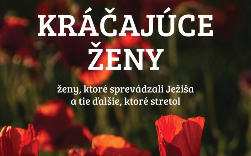 KRÁČAJÚCE ŽENY - príbehy žien, ktoré stretli Ježiša
